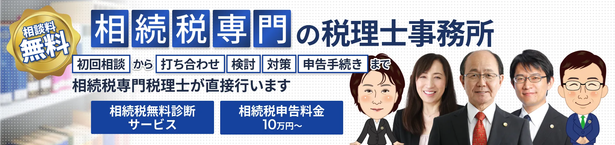 相続税専門の税理士事務所 | 相談料無料 6名の相続税専門の税理士が直接、初回相談から打合せ・検討・対策・申告手続きまで行います | 相続税無料診断サービス 相続税申告料金10万円~
