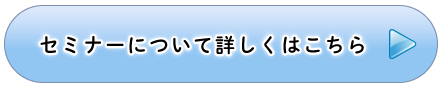 セミナーについて詳しくはこちら