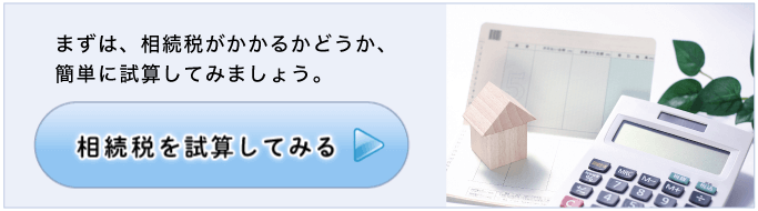 まずは、相続税がかかるかどうか、簡単に試算してみましょう。 相続税を試算してみる